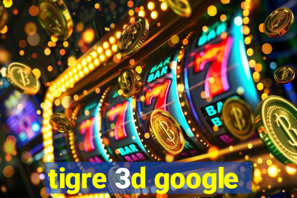 tigre 3d google